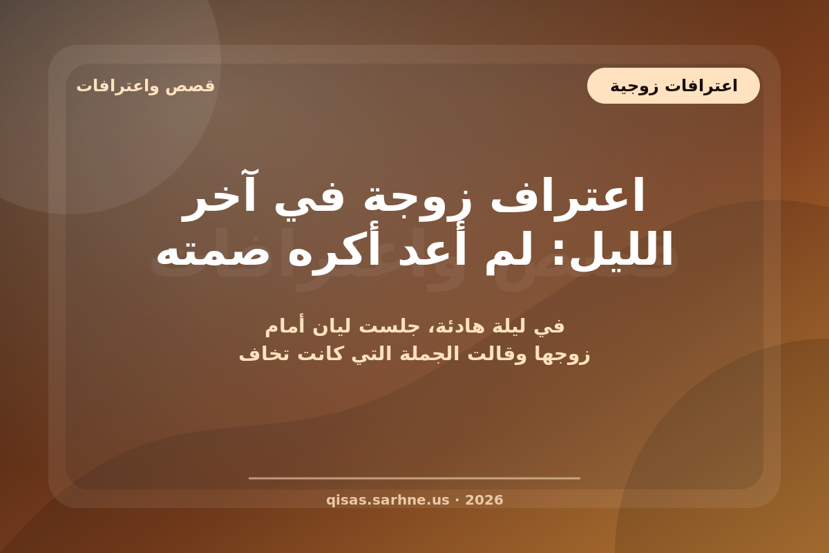 اعتراف زوجة في آخر الليل: لم أعد أكره صمته